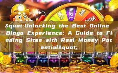 "Unlocking the Best Online Bingo Experience: A Guide to Finding Sites with Real Money Potential"