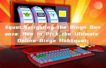 "Navigating the Bingo Bonanza: How to Pick the Ultimate Online Bingo Hub"