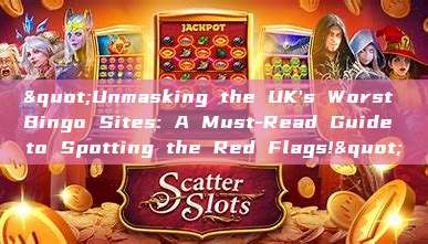 "Unmasking the UK's Worst Bingo Sites: A Must-Read Guide to Spotting the Red Flags!"