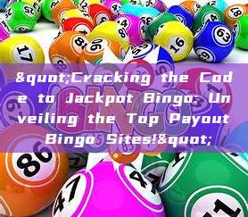 "Cracking the Code to Jackpot Bingo: Unveiling the Top Payout Bingo Sites!"