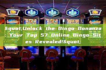 "Unlock the Bingo Bonanza: Your Top 57 Online Bingo Sites Revealed!"