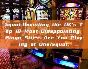 "Unveiling the UK's Top 10 Most Disappointing Bingo Sites: Are You Playing at One?"