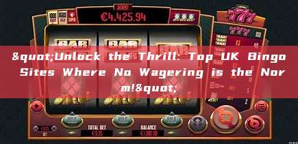 "Unlock the Thrill: Top UK Bingo Sites Where No Wagering is the Norm!"