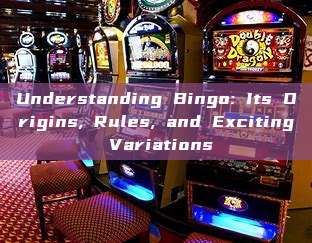 Understanding Bingo: Its Origins, Rules, and Exciting Variations