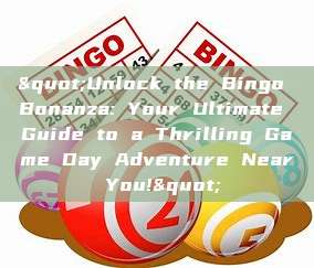 "Unlock the Bingo Bonanza: Your Ultimate Guide to a Thrilling Game Day Adventure Near You!"