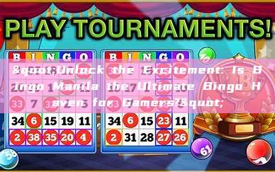 "Unlock the Excitement: Is Bingo Manila the Ultimate Bingo Haven for Gamers?"