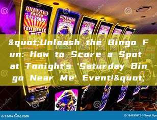 "Unleash the Bingo Fun: How to Score a Spot at Tonight's 'Saturday Bingo Near Me' Event!"