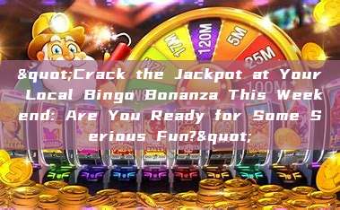 "Crack the Jackpot at Your Local Bingo Bonanza This Weekend: Are You Ready for Some Serious Fun?"