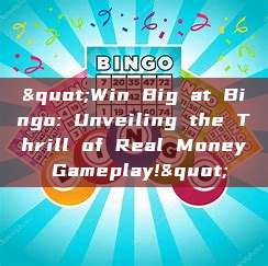 "Win Big at Bingo: Unveiling the Thrill of Real Money Gameplay!"