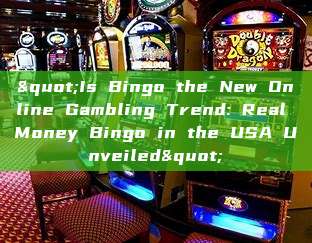 "Is Bingo the New Online Gambling Trend: Real Money Bingo in the USA Unveiled"