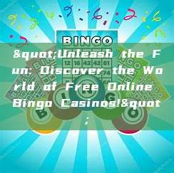 "Unleash the Fun: Discover the World of Free Online Bingo Casinos!"