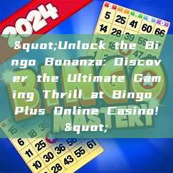 "Unlock the Bingo Bonanza: Discover the Ultimate Gaming Thrill at Bingo Plus Online Casino!"