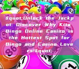 "Unlock the Jackpot: Discover Why Kita Bingo Online Casino is the Hottest Spot for Bingo and Casino Lovers!"