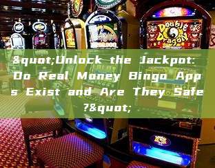 "Unlock the Jackpot: Do Real Money Bingo Apps Exist and Are They Safe?"