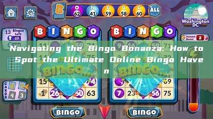 Navigating the Bingo Bonanza: How to Spot the Ultimate Online Bingo Haven