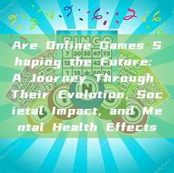 Are Online Games Shaping the Future: A Journey Through Their Evolution, Societal Impact, and Mental Health Effects