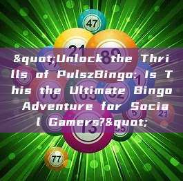 "Unlock the Thrills of PulszBingo: Is This the Ultimate Bingo Adventure for Social Gamers?"