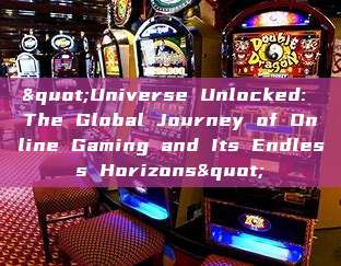 "Universe Unlocked: The Global Journey of Online Gaming and Its Endless Horizons"