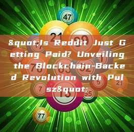 "Is Reddit Just Getting Paid? Unveiling the Blockchain-Backed Revolution with Pulsz"