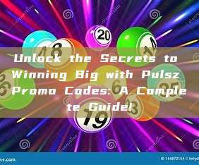 Unlock the Secrets to Winning Big with Pulsz Promo Codes: A Complete Guide!