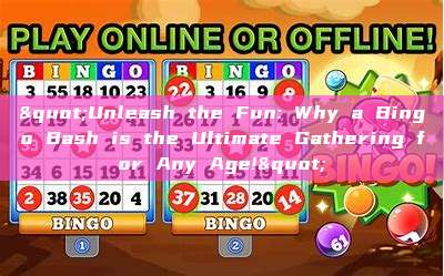 "Unleash the Fun: Why a Bingo Bash is the Ultimate Gathering for Any Age!"