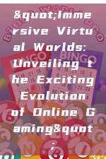 "Immersive Virtual Worlds: Unveiling the Exciting Evolution of Online Gaming"