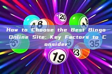 How to Choose the Best Bingo Online Site: Key Factors to Consider