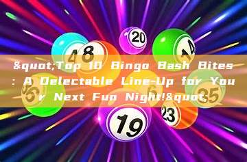 "Top 10 Bingo Bash Bites: A Delectable Line-Up for Your Next Fun Night!"