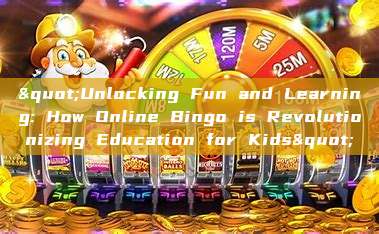 "Unlocking Fun and Learning: How Online Bingo is Revolutionizing Education for Kids"