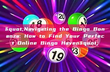 "Navigating the Bingo Bonanza: How to Find Your Perfect Online Bingo Haven"