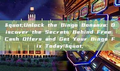 "Unlock the Bingo Bonanza: Discover the Secrets Behind Free Cash Offers and Get Your Bingo Fix Today!"