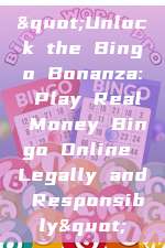 "Unlock the Bingo Bonanza: Play Real Money Bingo Online Legally and Responsibly"