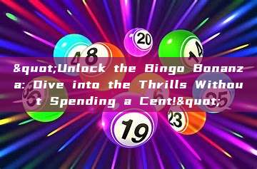 "Unlock the Bingo Bonanza: Dive into the Thrills Without Spending a Cent!"