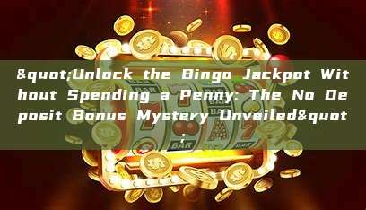 "Unlock the Bingo Jackpot Without Spending a Penny: The No Deposit Bonus Mystery Unveiled"