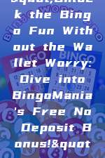 "Unlock the Bingo Fun Without the Wallet Worry: Dive into BingoMania's Free No Deposit Bonus!"