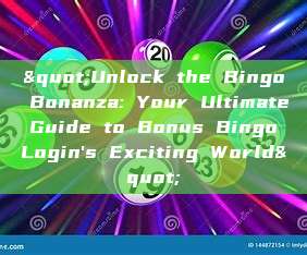 "Unlock the Bingo Bonanza: Your Ultimate Guide to Bonus Bingo Login's Exciting World"