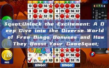 "Unlock the Excitement: A Deep Dive into the Diverse World of Free Bingo Bonuses and How They Boost Your Game"