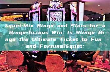 "Mix Bingo and Slots for a Bingo-licious Win: Is Slingo Bingo the Ultimate Ticket to Fun and Fortune?"