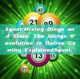 "Mixing Bingo and Slots: The Slingo Revolution in Online Gaming Explained"