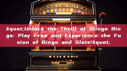 "Unlock the Thrill of Slingo Bingo: Play Free and Experience the Fusion of Bingo and Slots!"