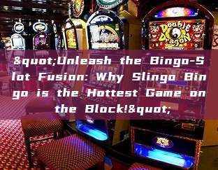 "Unleash the Bingo-Slot Fusion: Why Slingo Bingo is the Hottest Game on the Block!"