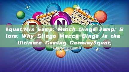 "Mix & Match Bingo & Slots: Why Slingo Mecca Bingo is the Ultimate Gaming Getaway"