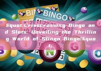 "Crisscrossing Bingo and Slots: Unveiling the Thrilling World of Slingo Bingo!"