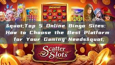 "Top 5 Online Bingo Sites: How to Choose the Best Platform for Your Gaming Needs"