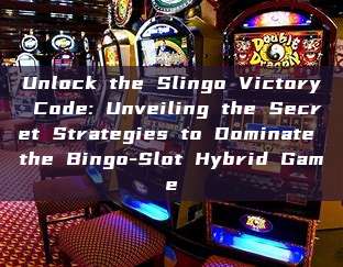 Unlock the Slingo Victory Code: Unveiling the Secret Strategies to Dominate the Bingo-Slot Hybrid Game