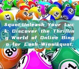 "Unleash Your Luck: Discover the Thrilling World of Online Bingo for Cash Wins!"