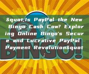 "Is PayPal the New Bingo Cash Cow? Exploring Online Bingo's Secure and Lucrative PayPal Payment Revolution"