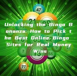 Unlocking the Bingo Bonanza: How to Pick the Best Online Bingo Sites for Real Money Wins