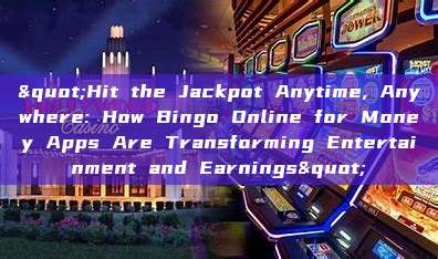 "Hit the Jackpot Anytime, Anywhere: How Bingo Online for Money Apps Are Transforming Entertainment and Earnings"