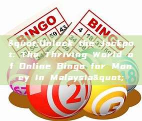 "Unlock the Jackpot: The Thriving World of Online Bingo for Money in Malaysia"